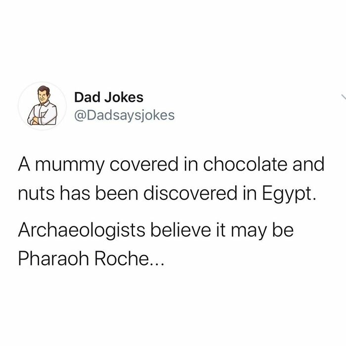 trail mix dad joke meme - Dad Jokes A mummy covered in chocolate and nuts has been discovered in Egypt. Archaeologists believe it may be Pharaoh Roche...