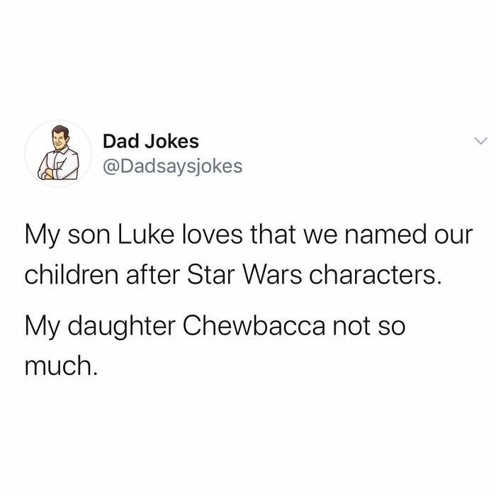 poor for four joke - Dad Jokes My son Luke loves that we named our children after Star Wars characters. My daughter Chewbacca not so much.