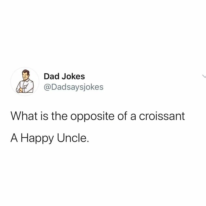 paper - Dad Jokes What is the opposite of a croissant A Happy Uncle.