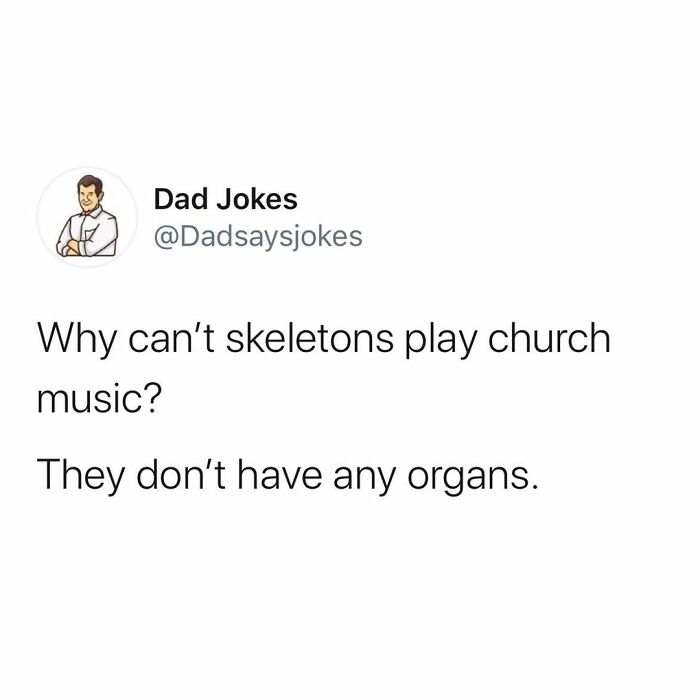 dad jokes facebook - Dad Jokes Why can't skeletons play church music? They don't have any organs.