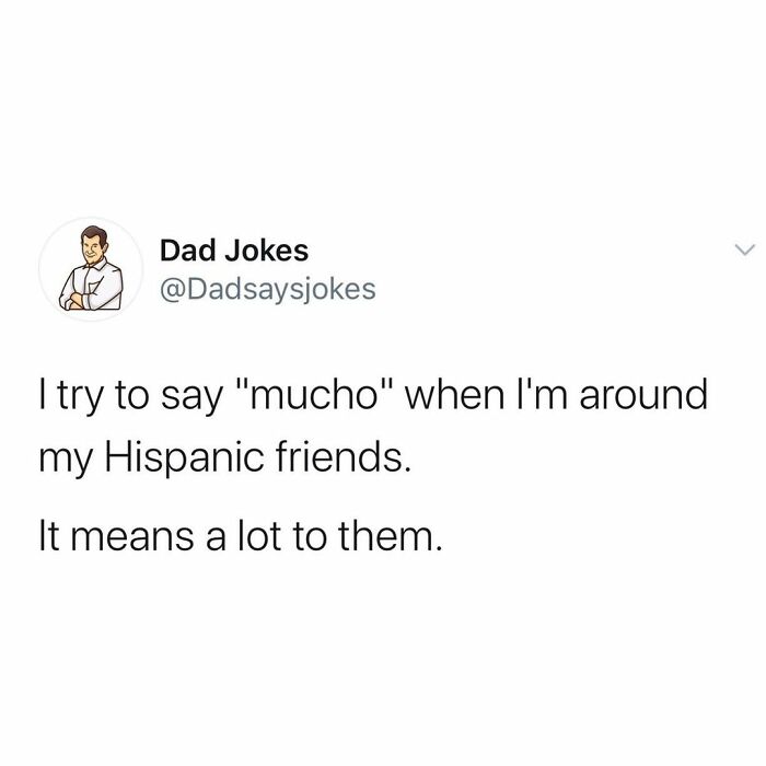 paper - L Dad Jokes I try to say "mucho" when I'm around my Hispanic friends. It means a lot to them.