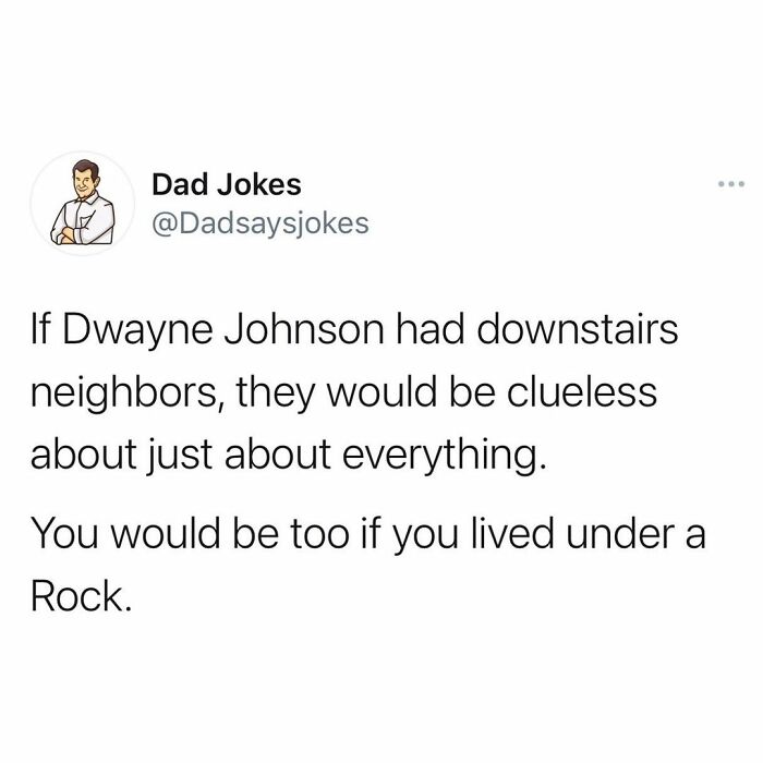 avatar posts - Dad Jokes If Dwayne Johnson had downstairs neighbors, they would be clueless about just about everything. You would be too if you lived under a Rock.