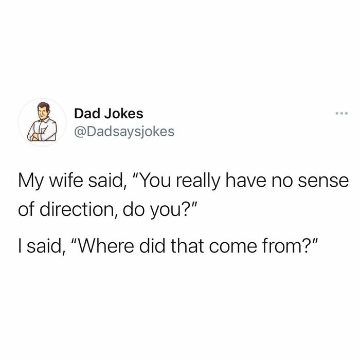 paper - Dad Jokes My wife said, "You really have no sense of direction, do you?" I said, "Where did that come from?"