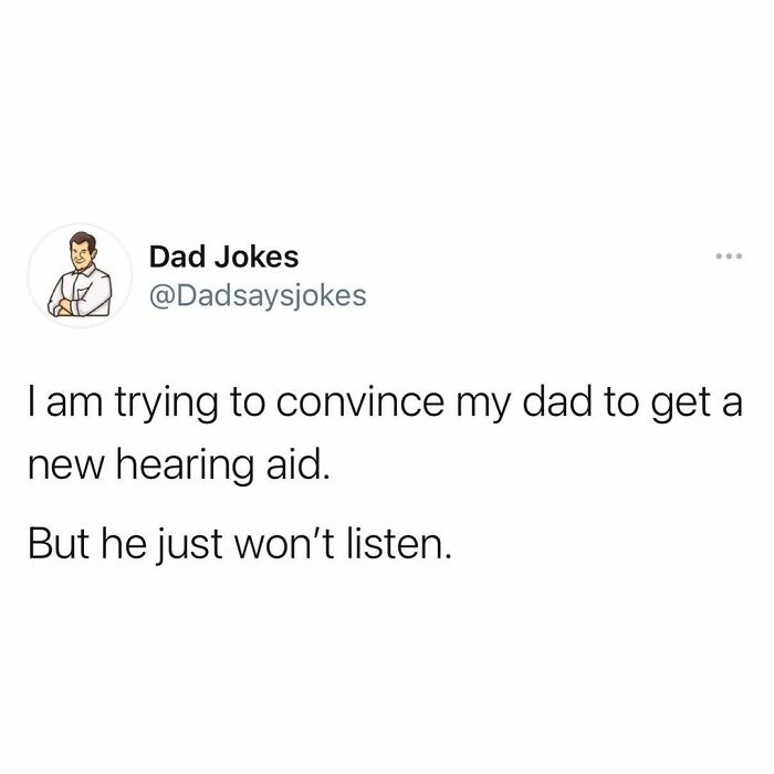 hello laura i hope you ve been staying positive and testing negative - Dad Jokes Tam trying to convince my dad to get a new hearing aid. But he just won't listen.