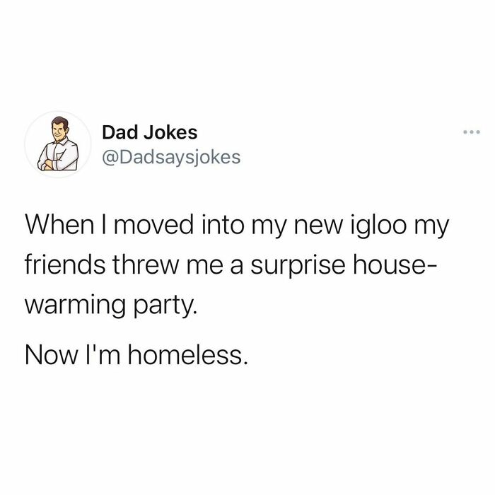 trail mix dad joke meme - Dad Jokes When I moved into my new igloo my friends threw me a surprise house warming party. Now I'm homeless.