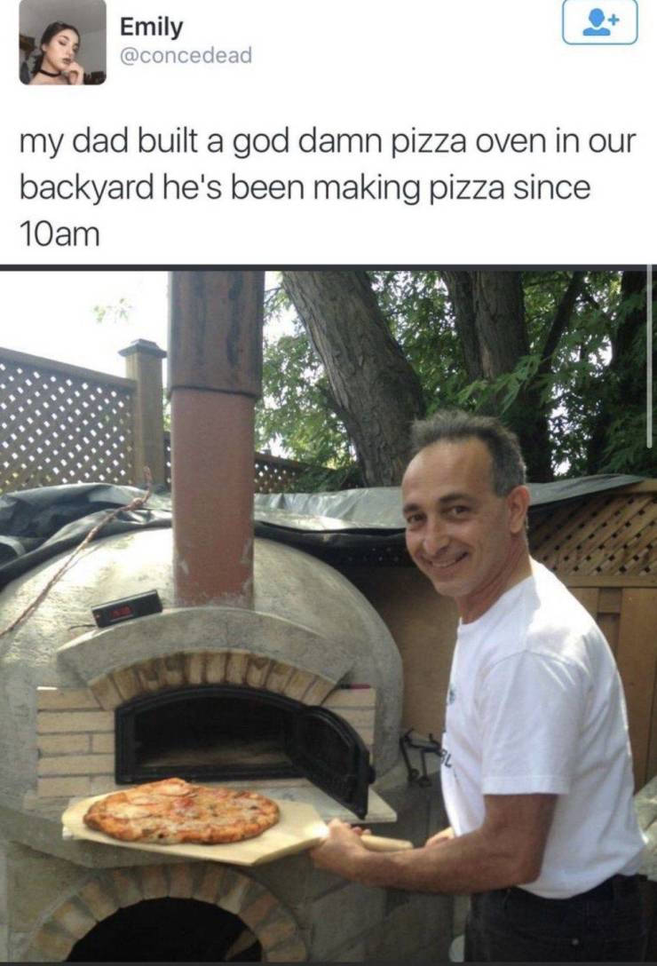kitchen appliance - Emily my dad built a god damn pizza oven in our backyard he's been making pizza since 10am