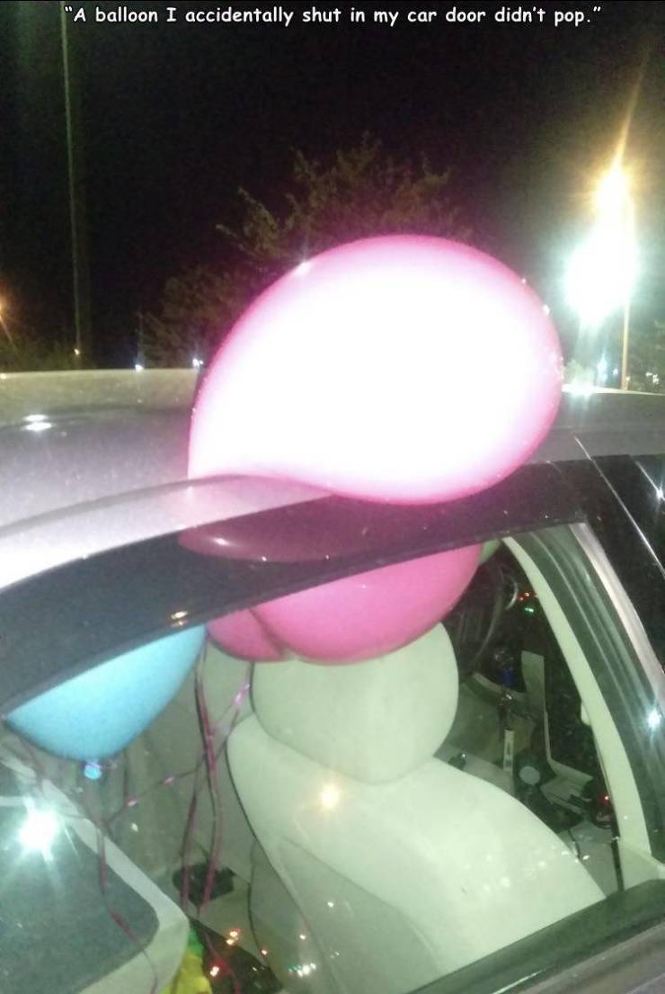 fun random pics - light - "A balloon I accidentally shut in my car door didn't pop.