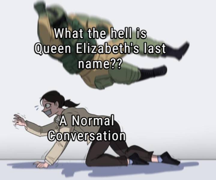 meme template - What the hell is Queen Elizabeth's last name?? A Normal Conversation