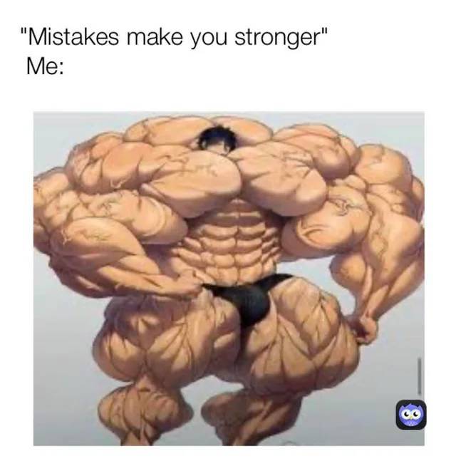 mistakes make you stronger meme - "Mistakes make you stronger" Me