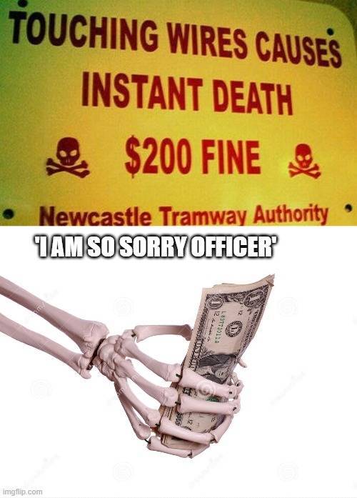 signs that don t make sense - Touching Wires Causes Instant Death $200 Fine Newcastle Tramway Authority Tam So Sorry Officer 2 L23723OLLA Stone imgflip.com