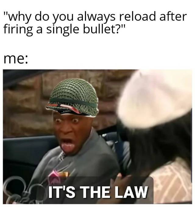 programming memes - "why do you always reload after firing a single bullet?" me It'S The Law