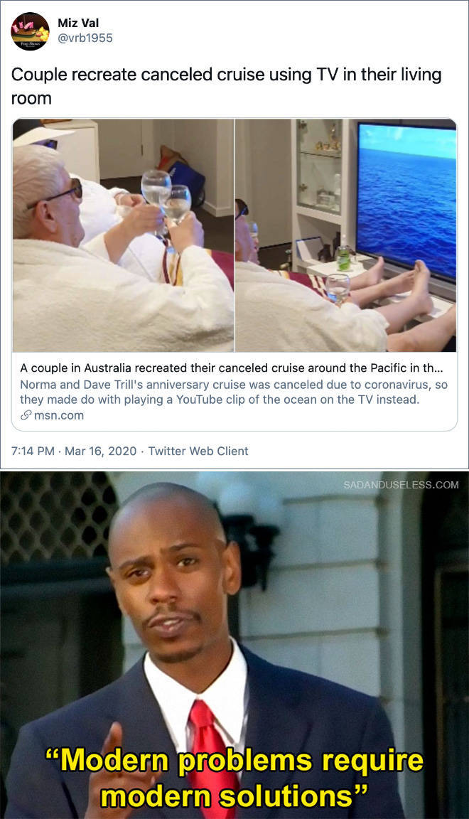 modern problems require modern solutions - Miz Val Couple recreate canceled cruise using Tv in their living room A couple in Australia recreated their canceled cruise around the Pacific in th... Norma and Dave Trill's anniversary cruise was canceled due t