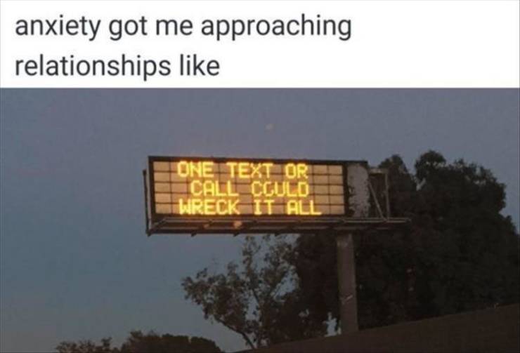 funny memes and pics - text anxiety meme - anxiety got me approaching relationships One Text Or Call Could Wreck It All