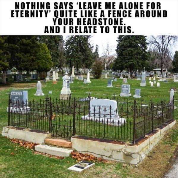 funny memes and pics - cemetery - Nothing Says 'Leave Me Alone For Eternity' Quite A Fence Around Your Headstone. And I Relate To This. Lerenzie