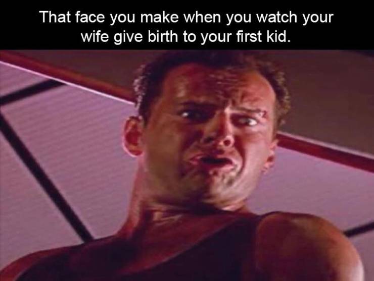 funny memes and pics - photo caption - That face you make when you watch your wife give birth to your first kid.