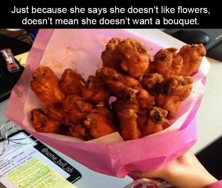 funny memes and pics - pakora - Just because she says she doesn't flowers, doesn't mean she doesn't want a bouquet.
