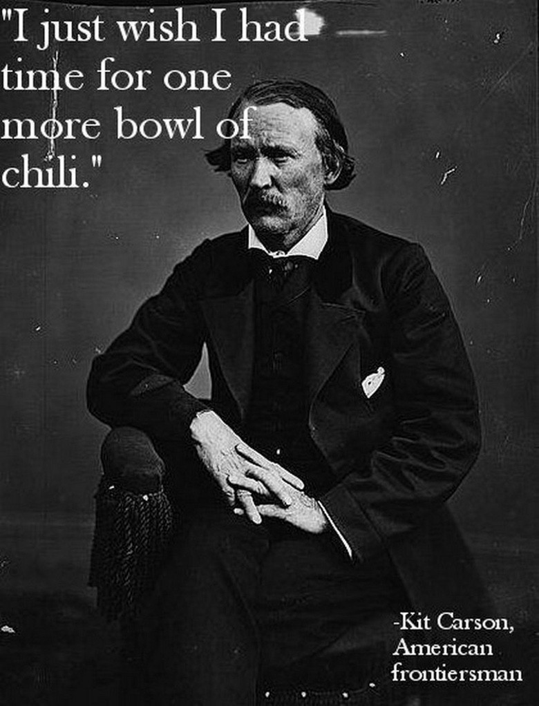 kit carson - "I just wish I had time for one more bowl of chili." Kit Carson, American frontiersman