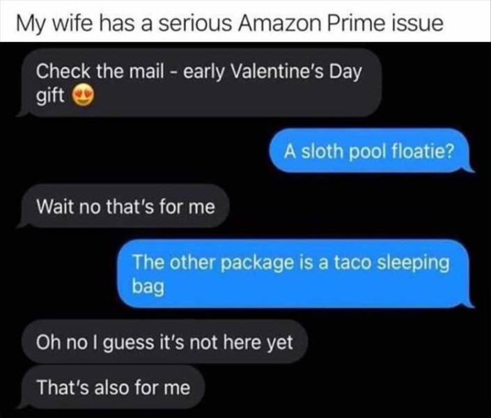 multimedia - My wife has a serious Amazon Prime issue Check the mail early Valentine's Day gift A sloth pool floatie? Wait no that's for me The other package is a taco sleeping bag Oh no I guess it's not here yet That's also for me