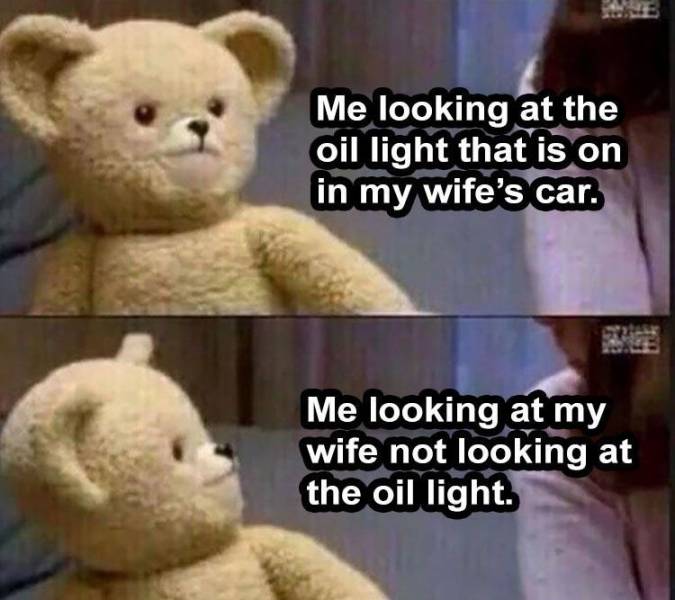 snuggle bear meme template - Me looking at the oil light that is on in my wife's car. Me looking at my wife not looking at the oil light.