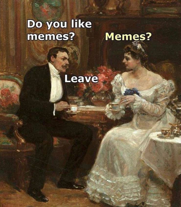 do you like memes leave - Do you memes? Memes? Leave