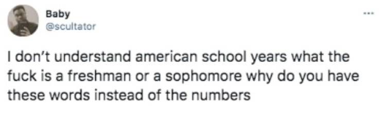 meme about forgetting names - Baby I don't understand american school years what the fuck is a freshman or a sophomore why do you have these words instead of the numbers