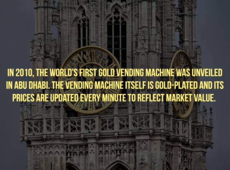 from suikerrui - In 2010, The World'S First Gold Vending Machine Was Unveiled In Abu Dhabi, The Vending Machine Itself Is GoldPlated And Its Prices Are Updated Every Minute To Reflect Market Value.