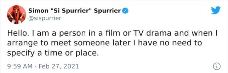 imagine your card declines - Simon "Si Spurrier" Spurrier Hello. I am a person in a film or Tv drama and when I arrange to meet someone later I have no need to specify a time or place.