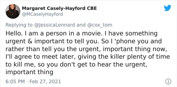 paper - Margaret CaselyHayford Cbe and Hello. I am a person in a movie. I have something urgent & important to tell you. So I'phone you and rather than tell you the urgent, important thing now, I'll agree to meet later, giving the killer plenty of time to
