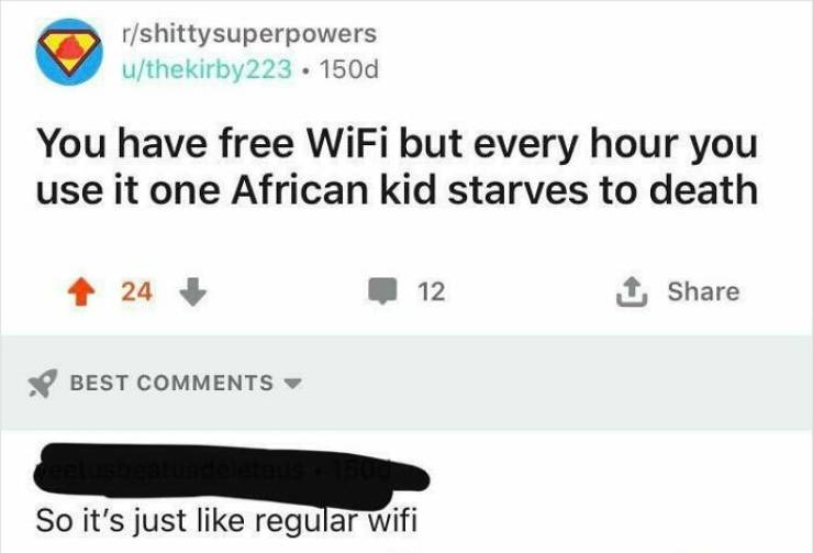 copd - rshittysuperpowers uthekirby223 150d You have free WiFi but every hour you use it one African kid starves to death 24 12 1 Best So it's just regular wifi