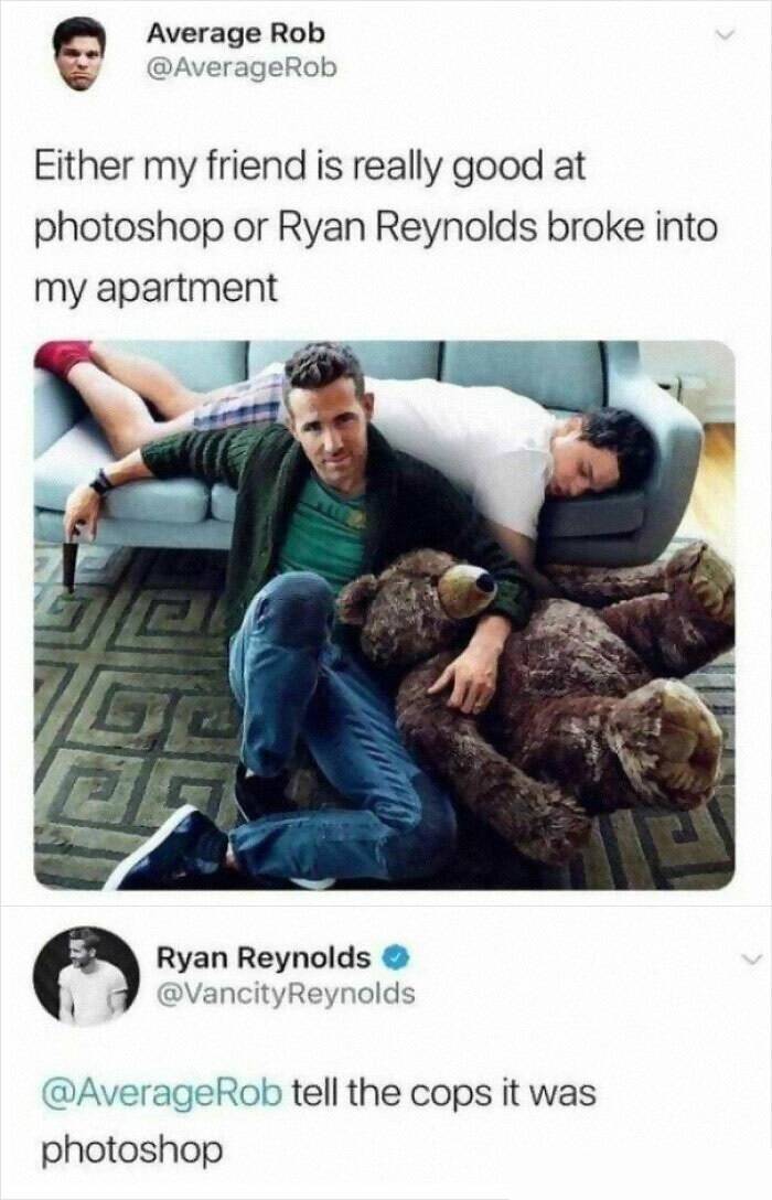 ryan reynolds memes - Average Rob Either my friend is really good at photoshop or Ryan Reynolds broke into my apartment Ryan Reynolds tell the cops it was photoshop