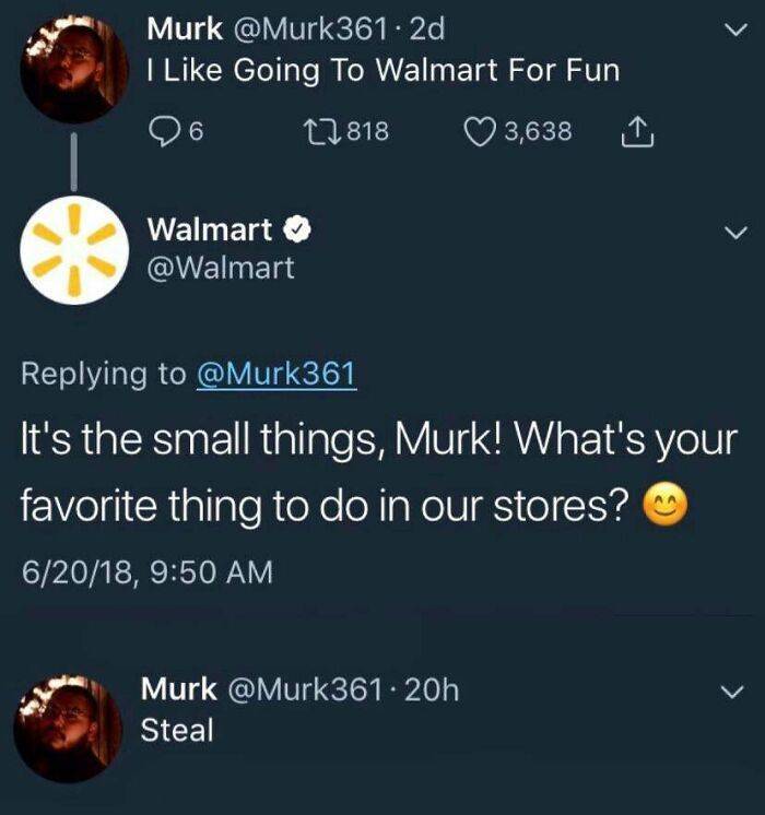 what's your favorite thing to do at walmart - Murk . 2d I Going To Walmart For Fun 6 12 818 3,638 Walmart It's the small things, Murk! What's your favorite thing to do in our stores? 62018, Murk . 20h Steal