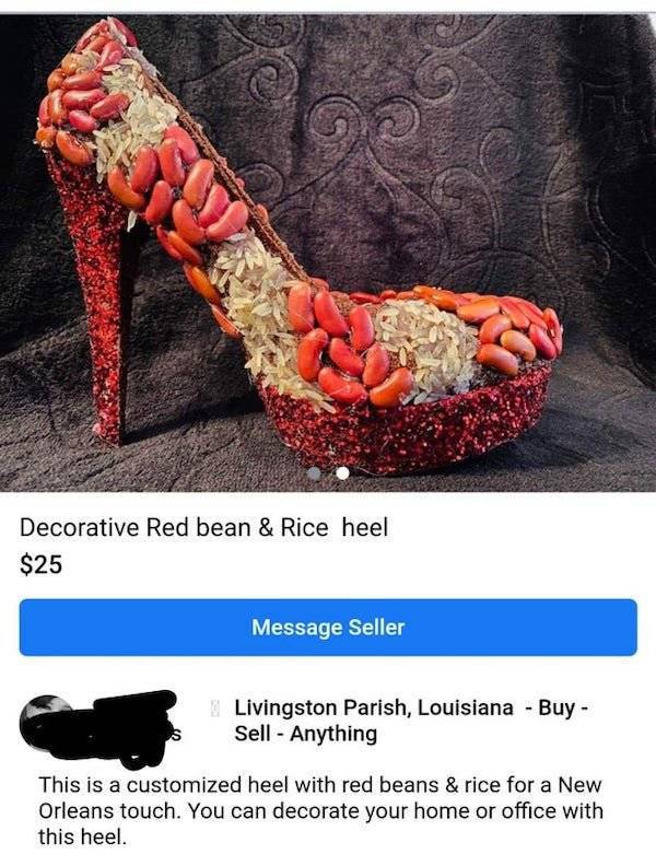 outdoor shoe - Decorative Red bean & Rice heel $25 Message Seller Livingston Parish, Louisiana Buy Sell Anything This is a customized heel with red beans & rice for a New Orleans touch. You can decorate your home or office with this heel.