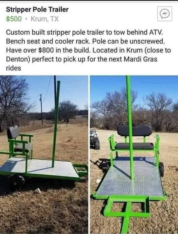 grass - Stripper Pole Trailer $500. Krum, Tx Custom built stripper pole trailer to tow behind Atv. Bench seat and cooler rack. Pole can be unscrewed. Have over $800 in the build. Located in Krum close to Denton perfect to pick up for the next Mardi Gras r
