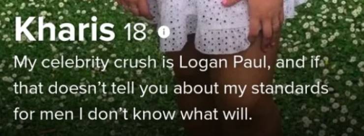 grass - Kharis 18 ore My celebrity crush is Logan Paul, and if that doesn't tell you about my standards for men I don't know what will.