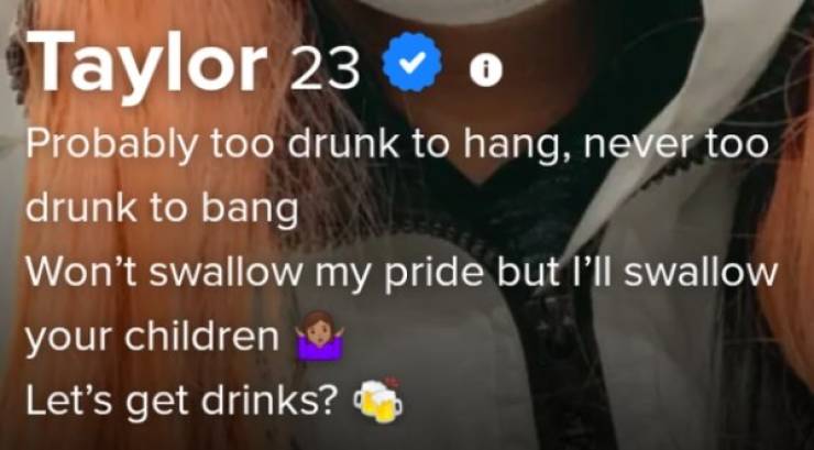 organ - Taylor 23 Probably too drunk to hang, never too drunk to bang Won't swallow my pride but I'll swallow your children Let's get drinks?