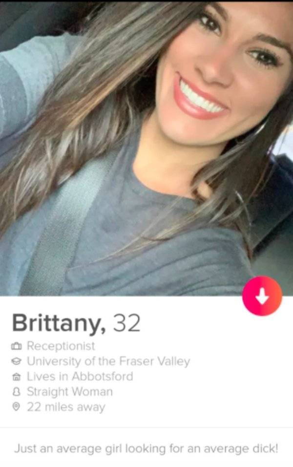average girl on tinder - Brittany, 32 Receptionist University of the Fraser Valley Lives in Abbotsford 8 Straight Woman 22 miles away Just an average girl looking for an average dick!