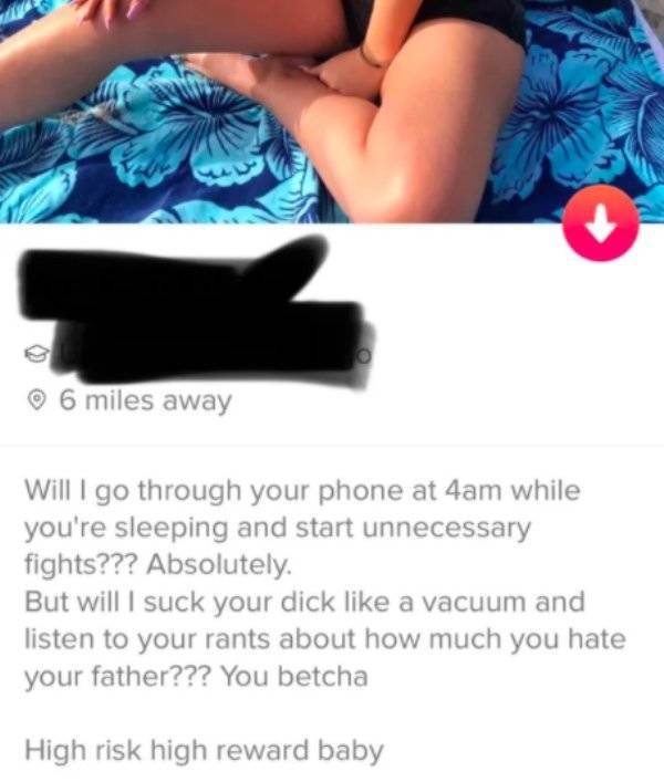 arm - 6 miles away Will I go through your phone at 4am while you're sleeping and start unnecessary fights??? Absolutely But will I suck your dick a vacuum and listen to your rants about how much you hate your father??? You betcha High risk high reward bab