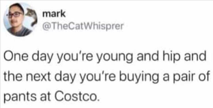 himbo meme - mark One day you're young and hip and the next day you're buying a pair of pants at Costco.