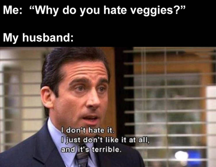 teaching meme covid - Me "Why do you hate veggies?" My husband I don't hate it. I just don't it at all, and it's terrible.