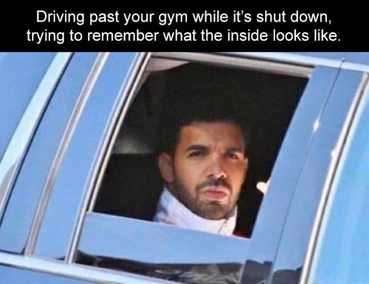 drake woes meme - Driving past your gym while it's shut down, trying to remember what the inside looks .