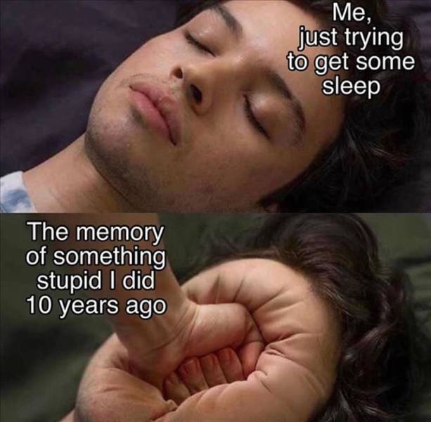photo caption - Me, just trying to get some sleep The memory of something stupid I did 10 years ago