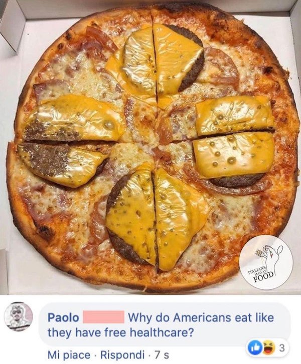 pizza cheese - Italians Mad At Food Paolo Why do Americans eat they have free healthcare? 3 Mi piace . Rispondi 7 s