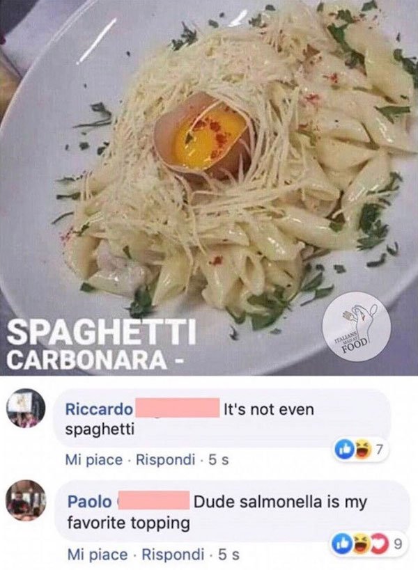 al dente - Spaghetti Carbonara Italian Food It's not even Riccardo spaghetti 7 Mi piace . Rispondi. 5 s Paolo Dude salmonella is my favorite topping 39 Mi piace . Rispondi 5 S