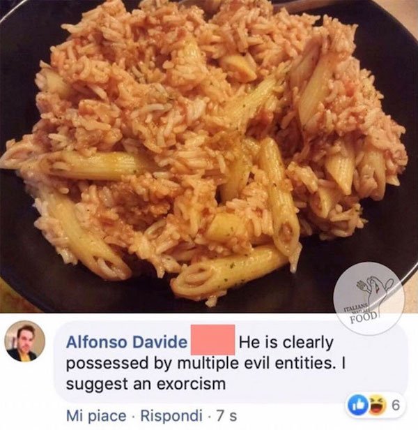 recipe - Italian Food Alfonso Davide He is clearly possessed by multiple evil entities. I suggest an exorcism Mi piace . Rispondi 7 s 6