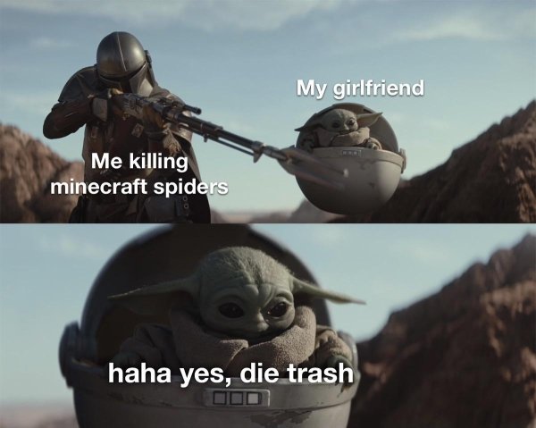 baby yoda meme format - My girlfriend Me killing minecraft spiders haha yes, die trash