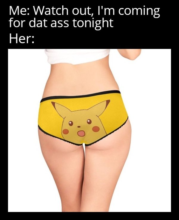 underpants - Me Watch out, I'm coming for dat ass tonight Her