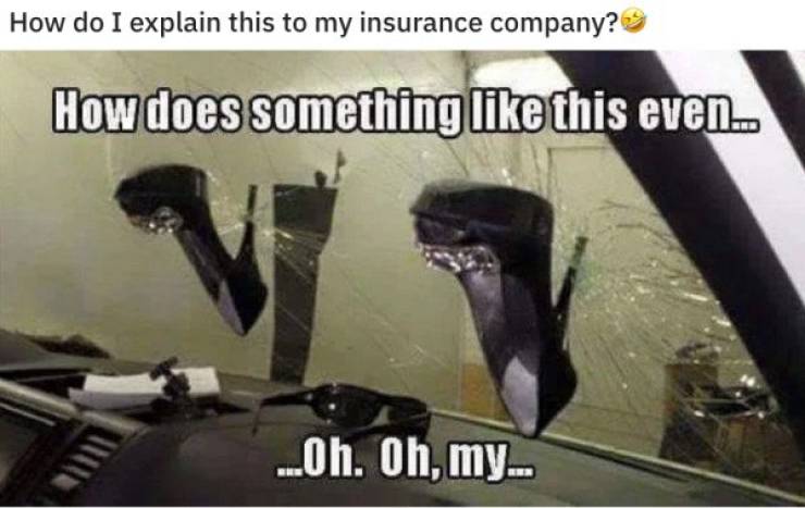 How do I explain this to my insurance company? How does something this even.. ...Oh. Oh, my