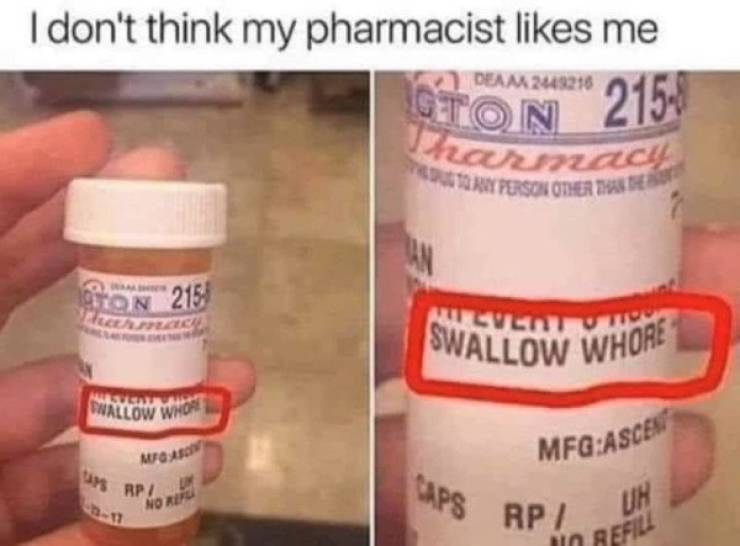 pharmacy memes - I don't think my pharmacist me Deam 244216 Oto N215 Wasmacht Or Person Other Than Gon 215 Micvent To Swallow Whore Dwallow Who Mga MfgAsces Ap! Caps No Rio Rp Uh sia Refill