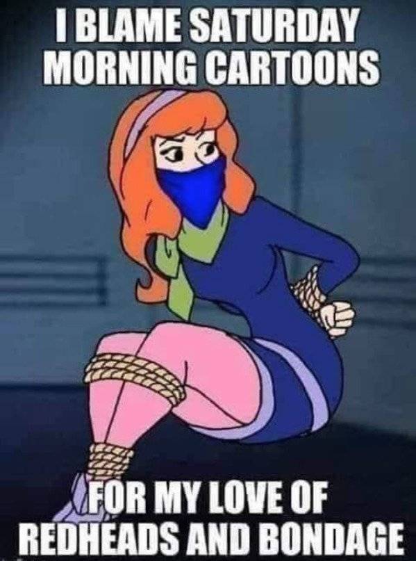 cartoon - I Blame Saturday Morning Cartoons For My Love Of Redheads And Bondage