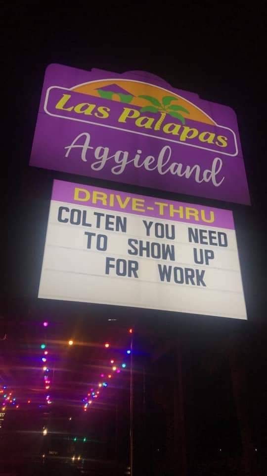 awesome pics - neon sign - Las Palapas Aggieland DriveThru Colten You Need To Show Up For Work